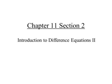 Chapter 11 Section 2 Introduction to Difference Equations II.