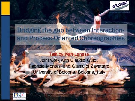 Www.sensoria-ist.eu Bridging the gap between Interaction- and Process-Oriented Choreographies Talk by Ivan Lanese Joint work with Claudio Guidi, Fabrizio.