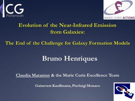 Bruno Henriques Claudia Maraston & the Marie Curie Excellence Team Guinevere Kauffmann, Pierluigi Monaco Evolution of the Near-Infrared Emission from Galaxies: