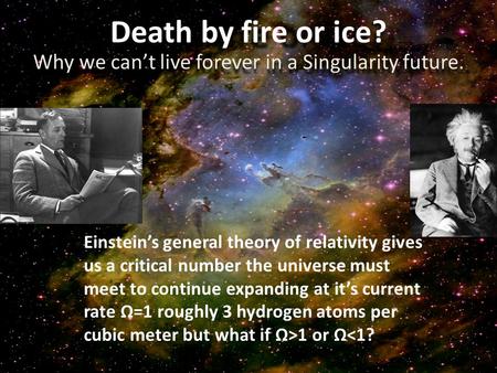 Death by fire or ice? Why we can’t live forever in a Singularity future. Einstein’s general theory of relativity gives us a critical number the universe.
