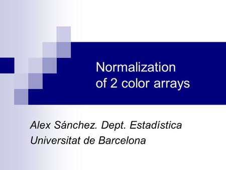 Normalization of 2 color arrays Alex Sánchez. Dept. Estadística Universitat de Barcelona.