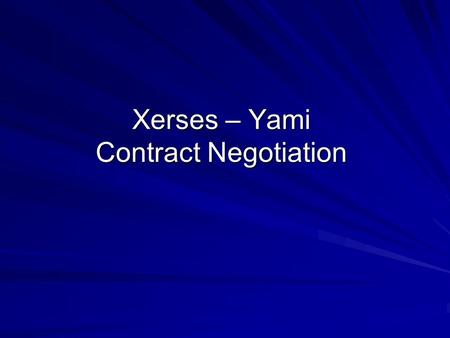 Xerses – Yami Contract Negotiation. Contract Negotiation Negotiation of a joint venture agreement between two companies in a high-tech industry Multiple.