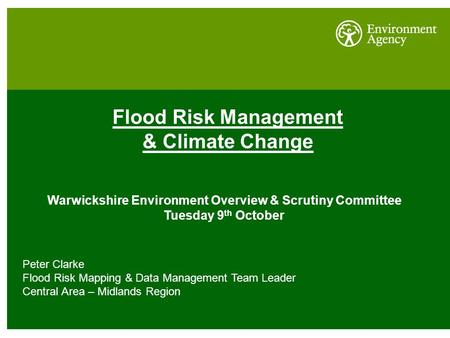 Flood Risk Management & Climate Change Warwickshire Environment Overview & Scrutiny Committee Tuesday 9 th October Peter Clarke Flood Risk Mapping & Data.
