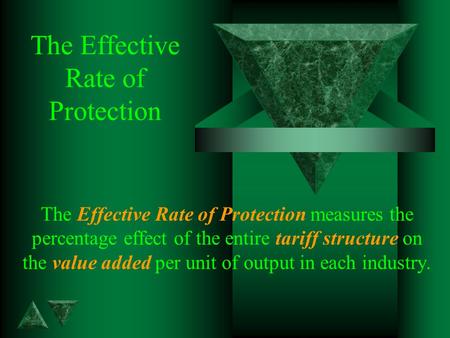 The Effective Rate of Protection The Effective Rate of Protection measures the percentage effect of the entire tariff structure on the value added per.