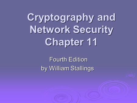 Cryptography and Network Security Chapter 11 Fourth Edition by William Stallings.