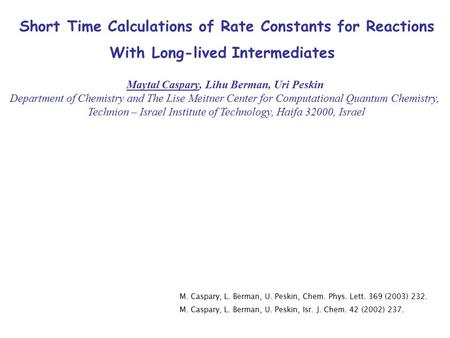 Short Time Calculations of Rate Constants for Reactions With Long-lived Intermediates Maytal Caspary, Lihu Berman, Uri Peskin Department of Chemistry and.