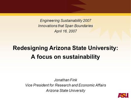 Redesigning Arizona State University: A focus on sustainability Jonathan Fink Vice President for Research and Economic Affairs Arizona State University.