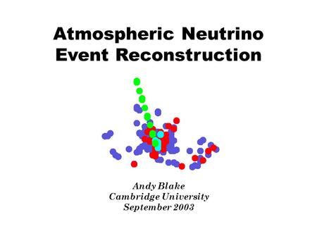 Atmospheric Neutrino Event Reconstruction Andy Blake Cambridge University September 2003.