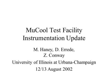 MuCool Test Facility Instrumentation Update M. Haney, D. Errede, Z. Conway University of Illinois at Urbana-Champaign 12/13 August 2002.
