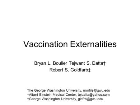 Vaccination Externalities Bryan L. Boulier Tejwant S. Datta† Robert S. Goldfarb‡ The George Washington University, †Albert Einstein Medical.