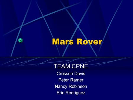 Mars Rover TEAM CPNE Crossen Davis Peter Ramer Nancy Robinson Eric Rodriguez.