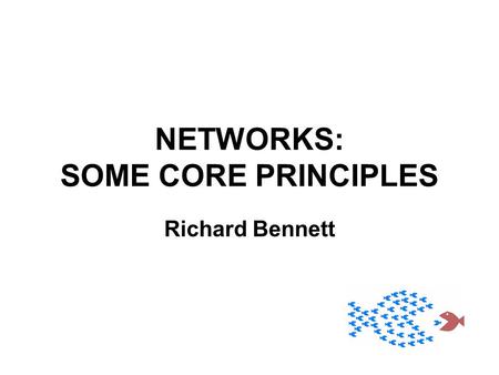 NETWORKS: SOME CORE PRINCIPLES Richard Bennett. NETWORKS Why? When? What? but mainly… How?