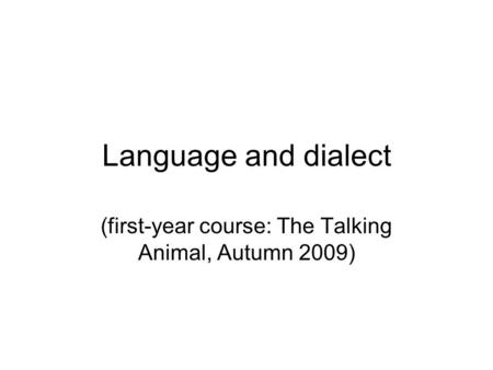 Language and dialect (first-year course: The Talking Animal, Autumn 2009)