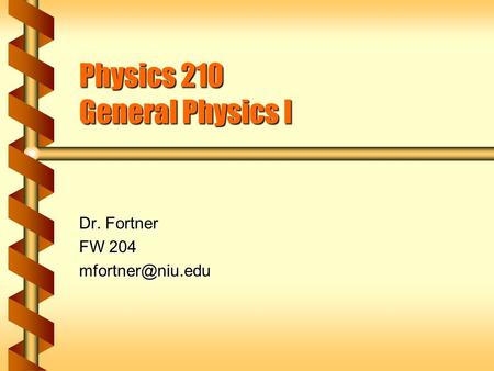 Physics 210 General Physics I Dr. Fortner FW 204