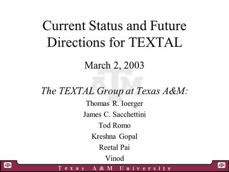 Current Status and Future Directions for TEXTAL March 2, 2003 The TEXTAL Group at Texas A&M: Thomas R. Ioerger James C. Sacchettini Tod Romo Kreshna Gopal.