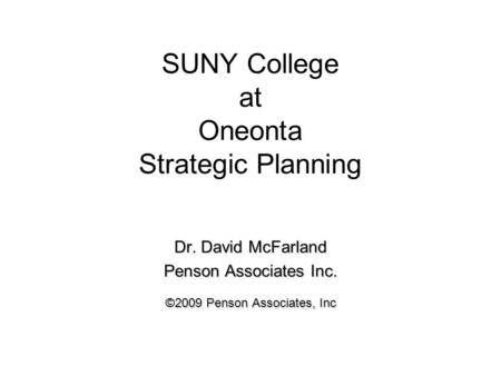 SUNY College at Oneonta Strategic Planning Dr. David McFarland Penson Associates Inc. ©2009 Penson Associates, Inc.