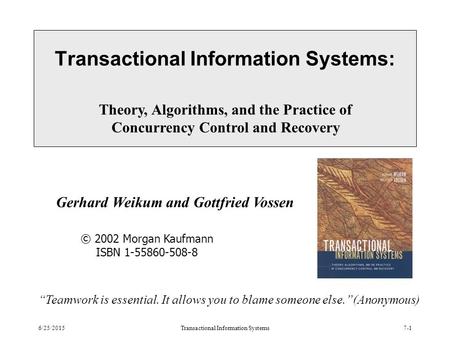 6/25/2015Transactional Information Systems7-1 Transactional Information Systems: Theory, Algorithms, and the Practice of Concurrency Control and Recovery.