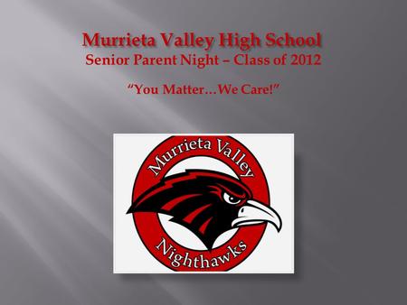 Murrieta Valley High School Senior Parent Night – Class of 2012 “You Matter…We Care!”