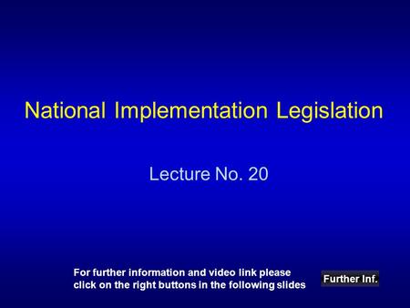 National Implementation Legislation Lecture No. 20 Further Inf. For further information and video link please click on the right buttons in the following.