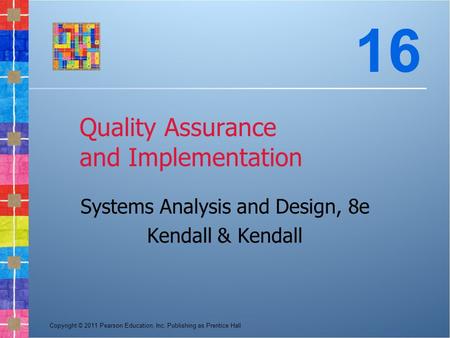 Copyright © 2011 Pearson Education, Inc. Publishing as Prentice Hall Quality Assurance and Implementation Systems Analysis and Design, 8e Kendall & Kendall.