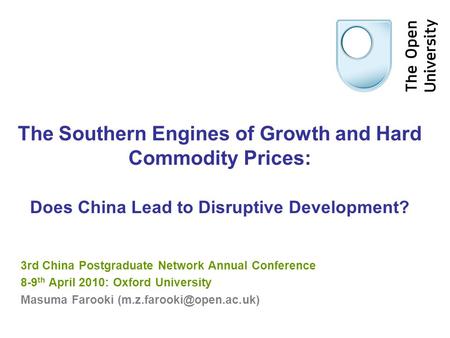 The Southern Engines of Growth and Hard Commodity Prices: Does China Lead to Disruptive Development? 3rd China Postgraduate Network Annual Conference 8-9.
