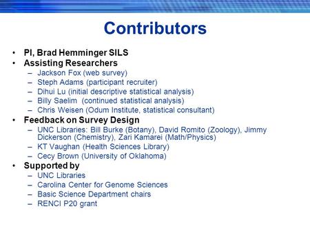 Contributors PI, Brad Hemminger SILS Assisting Researchers –Jackson Fox (web survey) –Steph Adams (participant recruiter) –Dihui Lu (initial descriptive.