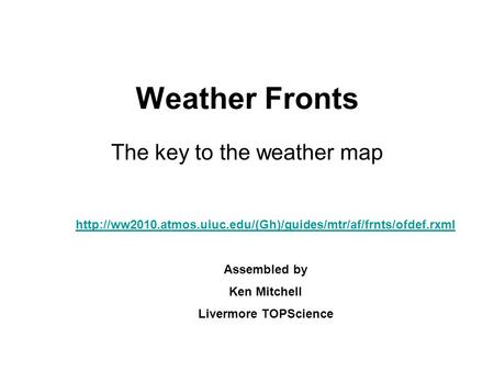 Weather Fronts The key to the weather map  Assembled by Ken Mitchell Livermore TOPScience.
