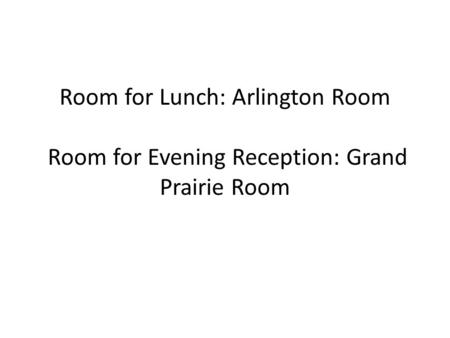 Room for Lunch: Arlington Room Room for Evening Reception: Grand Prairie Room.