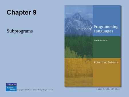 ISBN 0-321-19362-8 Chapter 9 Subprograms. Copyright © 2004 Pearson Addison-Wesley. All rights reserved.9-2 Chapter 9 Topics Introduction Fundamentals.