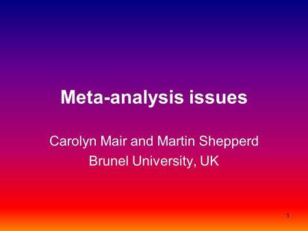 1 Meta-analysis issues Carolyn Mair and Martin Shepperd Brunel University, UK.