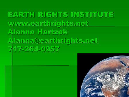 EARTH RIGHTS INSTITUTE  Alanna Hartzok 717-264-0957.