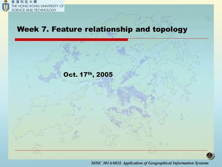 Week 7. Feature relationship and topology Oct. 17 th, 2005.