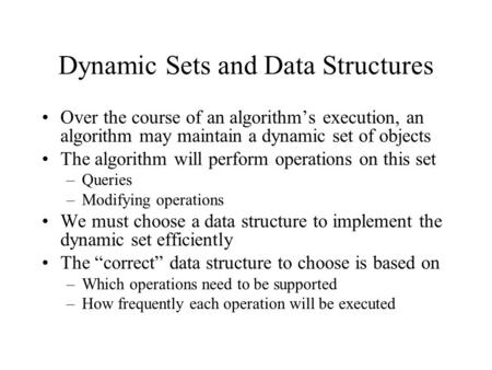 Dynamic Sets and Data Structures Over the course of an algorithm’s execution, an algorithm may maintain a dynamic set of objects The algorithm will perform.