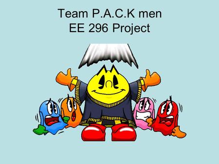 Team P.A.C.K men EE 296 Project. Introduction to team P.A.C.K men Paul Linden – Systems specialist. Aaron Lake – Power specialist. Chris McLeod – Hardware.