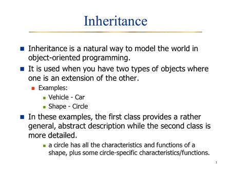1 Inheritance Inheritance is a natural way to model the world in object-oriented programming. It is used when you have two types of objects where one is.