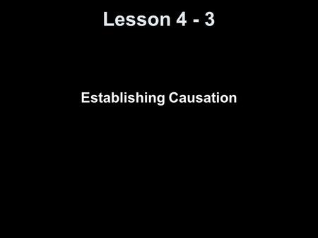 Lesson 4 - 3 Establishing Causation. Knowledge Objectives Identify the three ways in which the association between two variables can be explained. Define.