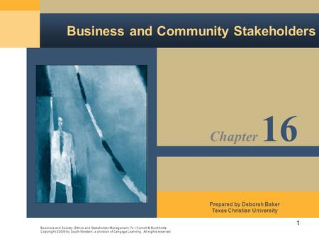 1 Business and Community Stakeholders Business and Society: Ethics and Stakeholder Management, 7e Carroll & Buchholtz Copyright ©2009 by South-Western,