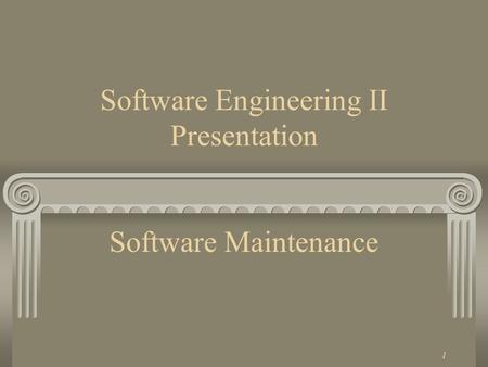1 Software Engineering II Presentation Software Maintenance.