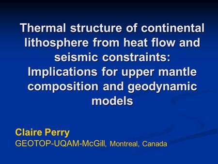 Thermal structure of continental lithosphere from heat flow and seismic constraints: Implications for upper mantle composition and geodynamic models Claire.