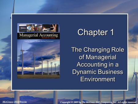 Copyright © 2009 by The McGraw-Hill Companies, Inc. All rights reserved. McGraw-Hill/Irwin Chapter 1 The Changing Role of Managerial Accounting in a Dynamic.
