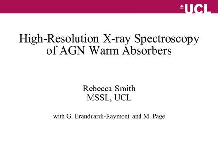 High-Resolution X-ray Spectroscopy of AGN Warm Absorbers Rebecca Smith MSSL, UCL with G. Branduardi-Raymont and M. Page.