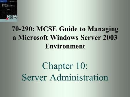 70-290: MCSE Guide to Managing a Microsoft Windows Server 2003 Environment Chapter 10: Server Administration.
