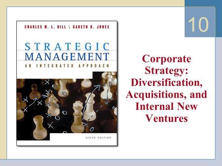 10 Corporate Strategy: Diversification, Acquisitions, and Internal New Ventures.