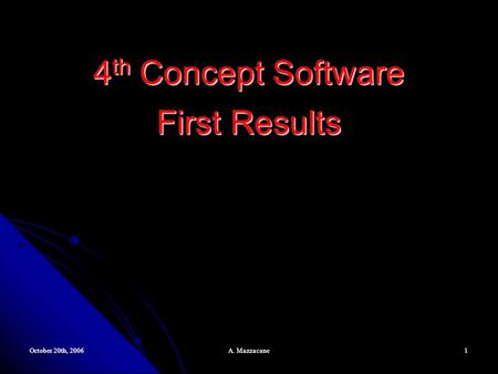 October 20th, 2006 A. Mazzacane 1 4 th Concept Software First Results.