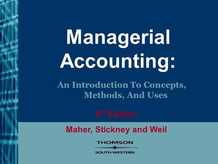 Managerial Accounting: An Introduction To Concepts, Methods, And Uses 9 th Edition Maher, Stickney and Weil.