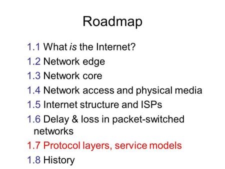 Roadmap 1.1 What is the Internet? 1.2 Network edge 1.3 Network core 1.4 Network access and physical media 1.5 Internet structure and ISPs 1.6 Delay & loss.