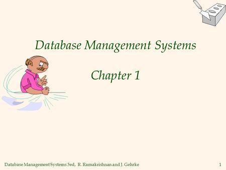 Database Management Systems 3ed, R. Ramakrishnan and J. Gehrke1 Database Management Systems Chapter 1.