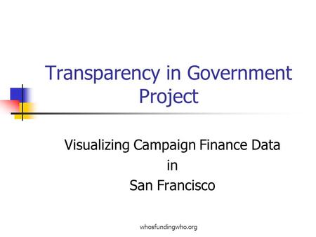 Whosfundingwho.org Transparency in Government Project Visualizing Campaign Finance Data in San Francisco.