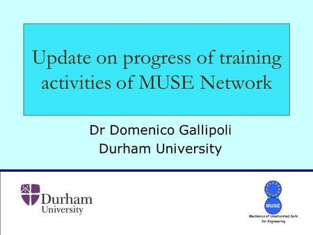 Update on progress of training activities of MUSE Network Dr Domenico Gallipoli Durham University.