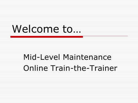 Welcome to… Mid-Level Maintenance Online Train-the-Trainer.